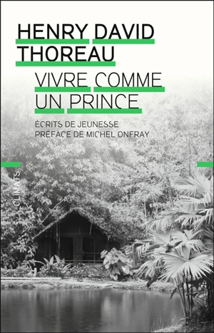 Vivre comme un prince : écrits de jeunesse - Henry David Thoreau