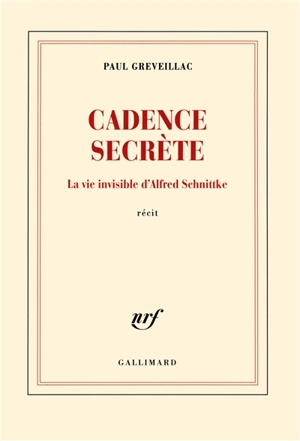 Cadence secrète : la vie invisible d'Alfred Schnittke : récit - Paul Greveillac