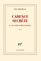 Cadence secrète : la vie invisible d'Alfred Schnittke : récit - Paul Greveillac