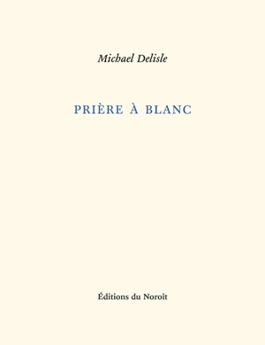 Prière à blanc - Michael Delisle