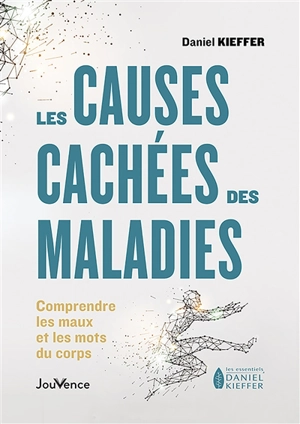 Les causes cachées des maladies : comprendre les maux et les mots du corps - Daniel Kieffer