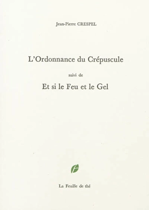 L'ordonnance du crépuscule. Et si le feu et le gel - Jean-Pierre Crespel