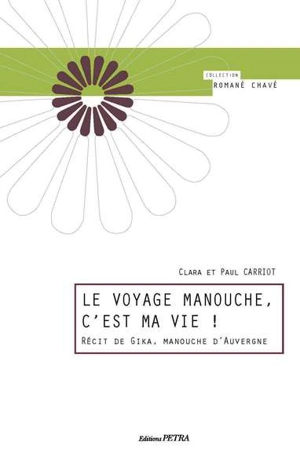 Le voyage manouche, c'est ma vie : récit de Gika, manouche d'Auvergne - Paul Carriot