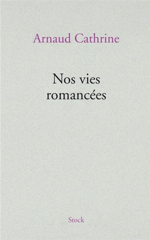 Nos vies romancées - Arnaud Cathrine