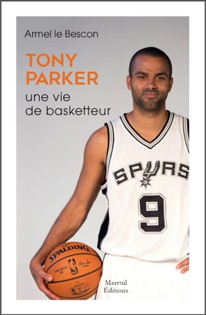Tony Parker, une vie de basketteur - Armel Le Bescon