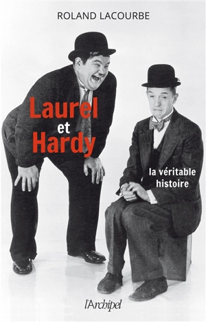 Laurel et Hardy : la véritable histoire - Roland Lacourbe
