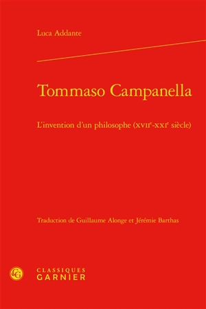 Tommaso Campanella : l'invention d'un philosophe (XVIIe-XXIe siècles) - Luca Addante