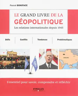Le grand livre de la géopolitique : les relations internationales depuis 1945 - Pascal Boniface