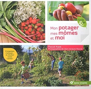 Mon potager, mes mômes et moi : s’organiser, s’amuser…et récolter toute l’année ! - Pascal Aspe