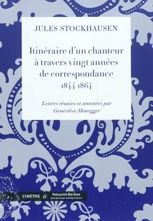 Itinéraire d'un chanteur à travers vingt années de correspondance, 1844-1864 - Jules Stockhausen