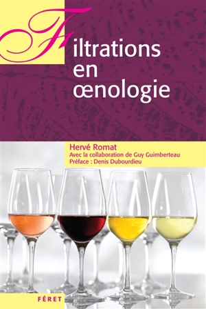 Filtrations en oenologie : recherche d'une clarification et d'une limitation des filtrations par les pratiques oenologiques, réflexions sur l'intérêt des filtrations, aspects théoriques et caractérisation des vins : conditions de mise en oeuvre, appl - Hervé Romat