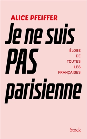 Je ne suis pas parisienne : éloge de toutes les Françaises - Alice Pfeiffer