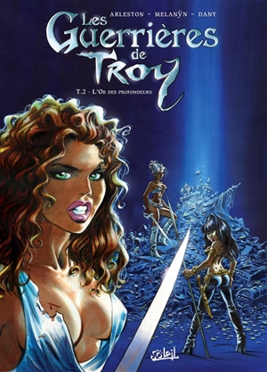 Les guerrières de Troy. Vol. 2. L'or des profondeurs - Christophe Arleston