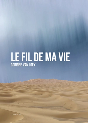 Le fil de ma vie : autobiographie - Corinne Van Loey