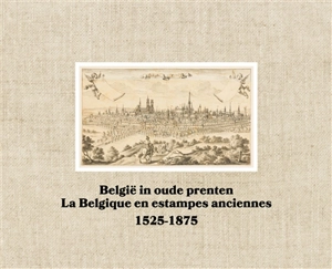 België in oude prenten : 1525-1875. La Belgique en estampes anciennes : 1525-1875