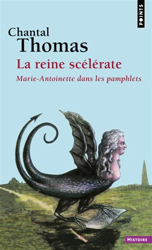La reine scélérate : Marie-Antoinette dans les pamphlets - Chantal Thomas