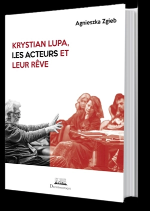 Krystian Lupa, les acteurs et leur rêve - Agnieszka Zgieb