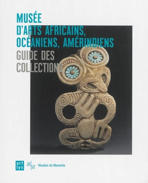 Musée d'arts africains, océaniens, amérindiens : guide des collections - Floriane Hardy