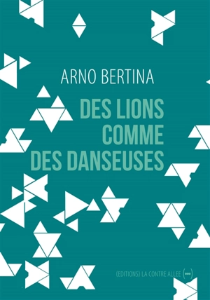 Des lions comme des danseuses - Arno Bertina