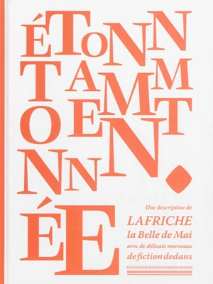 Etonnamment étonnée : une description de la Friche la Belle de mai avec de délicats morceaux de fiction dedans - Arno Bertina