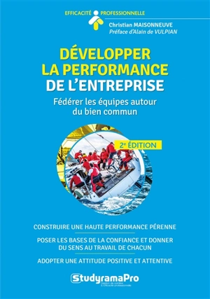 Développer la performance de l'entreprise : fédérer les équipes autour du bien commun : construire une haute performance pérenne, poser les bases de la confiance et donner du sens au travail de chacun, adopter une attitude positive et puissante - Christian Maisonneuve