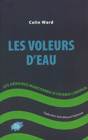 Les voleurs d'eau : les déboires marchands d'un bien commun - Colin Ward