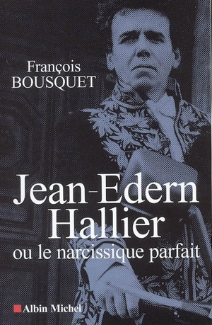 Jean-Edern Hallier ou Le narcissique parfait - François Bousquet