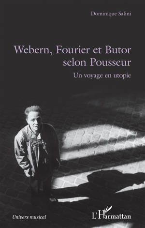 Webern, Fourier et Butor selon Pousseur : un voyage en utopie - Dominique Salini