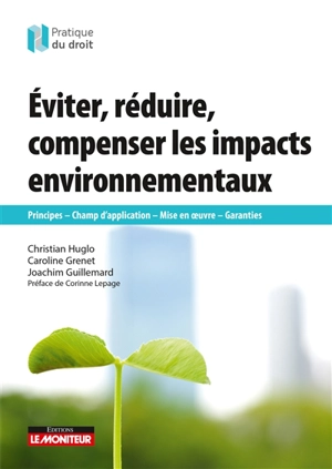 Eviter, réduire, compenser les impacts environnementaux : principes, champ d'application, mise en oeuvre, garanties - Christian Huglo