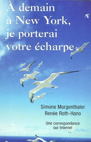 A demain, à New York, je porterai votre écharpe : une correspondance sur Internet - Simone Morgenthaler