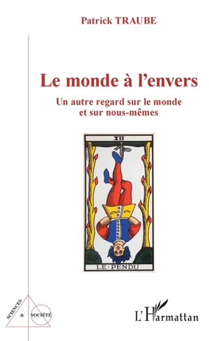 Le monde à l'envers : un autre regard sur le monde et sur nous-mêmes - Patrick Traube