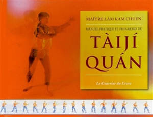 Manuel pratique et progressif de Taiji Quan - Kam Chuen Lam