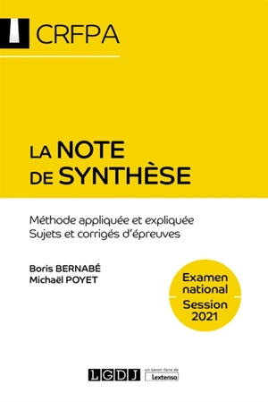 La note de synthèse : méthode appliquée et expliquée, sujets et corrigés d'épreuves : examen d'accès aux CRFPA, examen national, session 2021 - Boris Bernabé