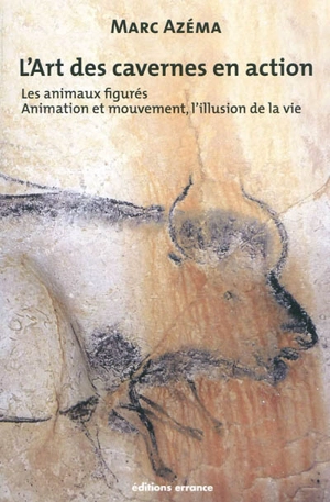 L'art des cavernes en action. Vol. 2. Les animaux figurés : animation et mouvement, l'illusion de la vie - Marc Azéma