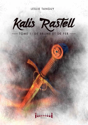 Kalis Rastell. Vol. 1. De brume et de fer - Leslie Tanguy