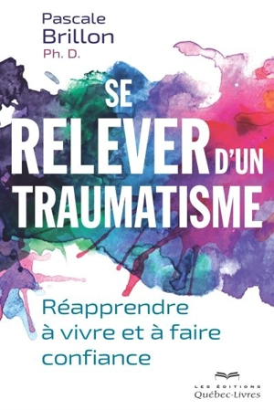 Se relever d'un traumatisme : réapprendre à vivre et à faire confiance - Pascale Brillon