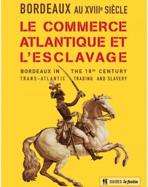 Bordeaux au XVIIIe siècle : le commerce atlantique et l'esclavage. Bordeaux in the 18th century : trans-atlantic trading and slavery - Musée d'Aquitaine (Bordeaux)