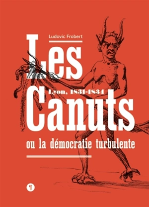 Les canuts ou La démocratie turbulente : Lyon, 1831-1834 - Ludovic Frobert