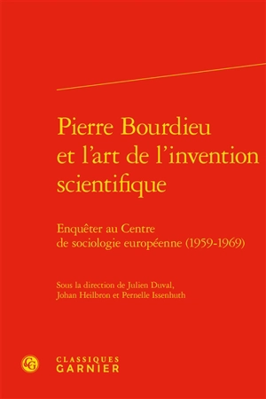 Pierre Bourdieu et l'art de l'invention scientifique : enquêter au Centre de sociologie européenne (1959-1969)