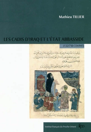 Les cadis d'Iraq et l'Etat abbasside, (132-750, 334-945) - Mathieu Tillier