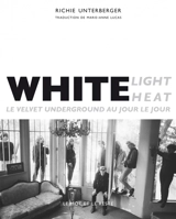 White light, white heat : le Velvet Underground au jour le jour - Richie Unterberger