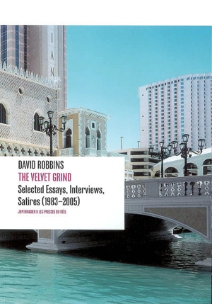 The velvet grind : selected essays, interviews, satires (1983-2005) - David Robbins