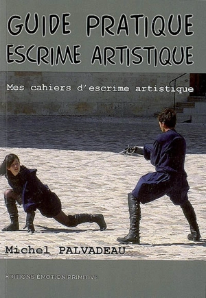 Guide pratique d'escrime artistique : mes cahiers d'escrime artistique - Michel Palvadeau