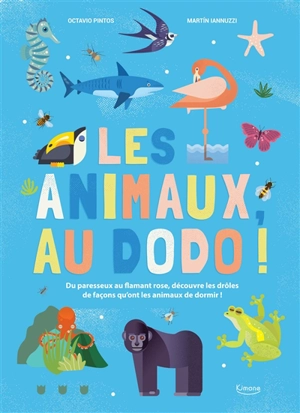 Les animaux, au dodo ! : du paresseux au flamant rose, découvre les drôles de façons qu'ont les animaux de dormir ! - Octavio Pintos