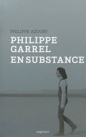 Philippe Garrel, en substance - Philippe Azoury