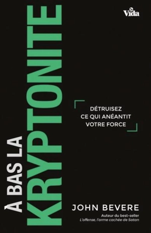 A bas la kryptonite ! : détruisez ce qui anéantit votre force - John Bevere