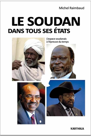 Le Soudan dans tous ses états : l'espace soudanais à l'épreuve du temps - Michel Raimbaud