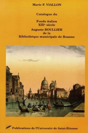 Catalogue du fonds italien, XIXe siècle, Auguste Boullier, de la Bibliothèque municipale de Roanne - Institut Claude Longeon (Saint-Etienne)