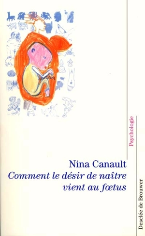 Comment le désir de naître vient au foetus : l'inconscient archaïque - Nina Canault