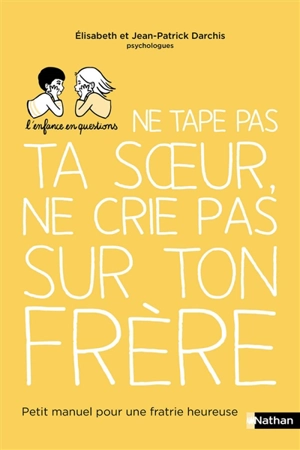 Ne tape pas ta soeur, ne crie pas sur ton frère : petit manuel pour une fratrie heureuse - Elisabeth Darchis